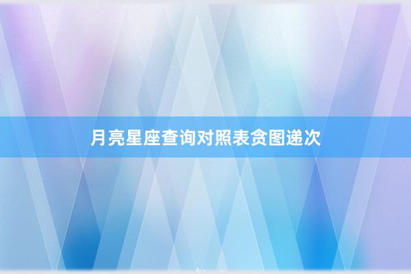月亮星座查询对照表贪图递次