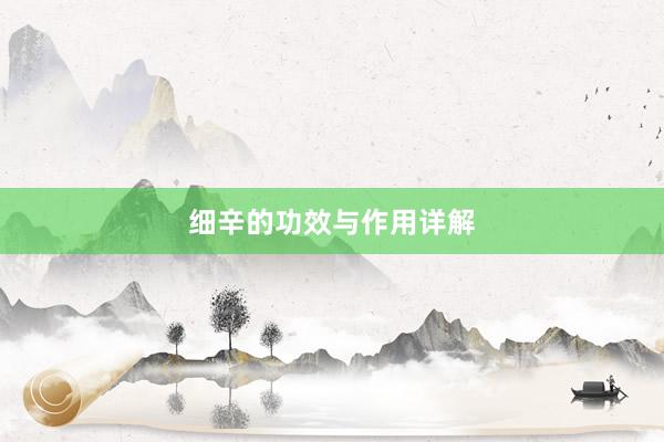 细辛的功效与作用详解